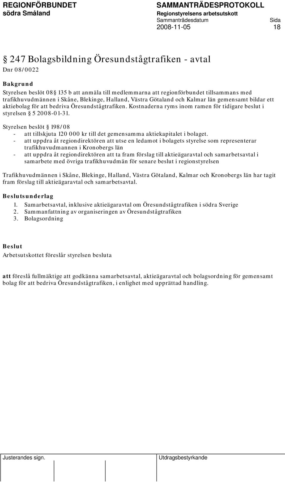 Styrelsen beslöt 198/08 - att tillskjuta 120 000 kr till det gemensamma aktiekapitalet i bolaget.