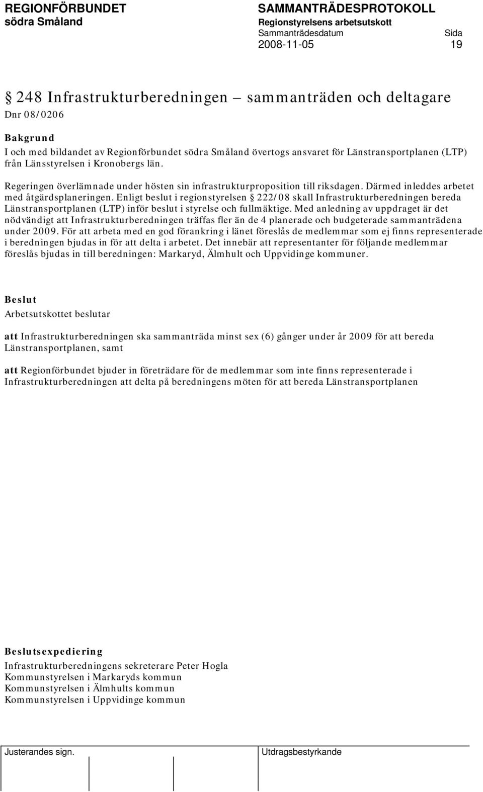 Enligt beslut i regionstyrelsen 222/08 skall Infrastrukturberedningen bereda Länstransportplanen (LTP) inför beslut i styrelse och fullmäktige.