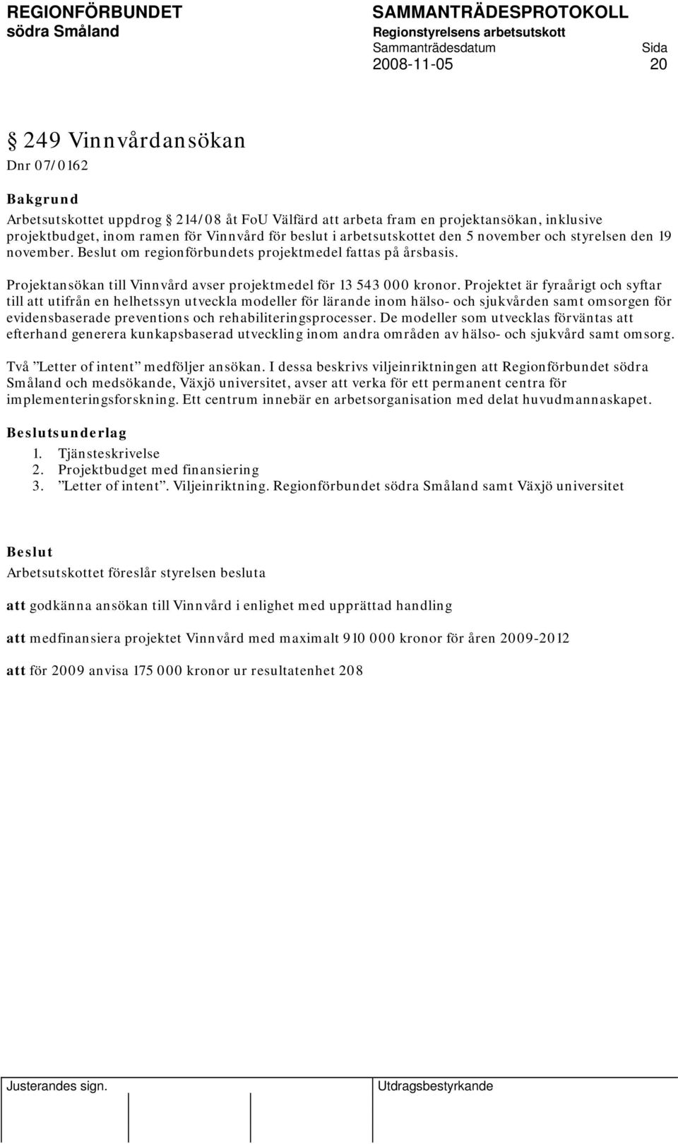 Projektet är fyraårigt och syftar till att utifrån en helhetssyn utveckla modeller för lärande inom hälso- och sjukvården samt omsorgen för evidensbaserade preventions och rehabiliteringsprocesser.