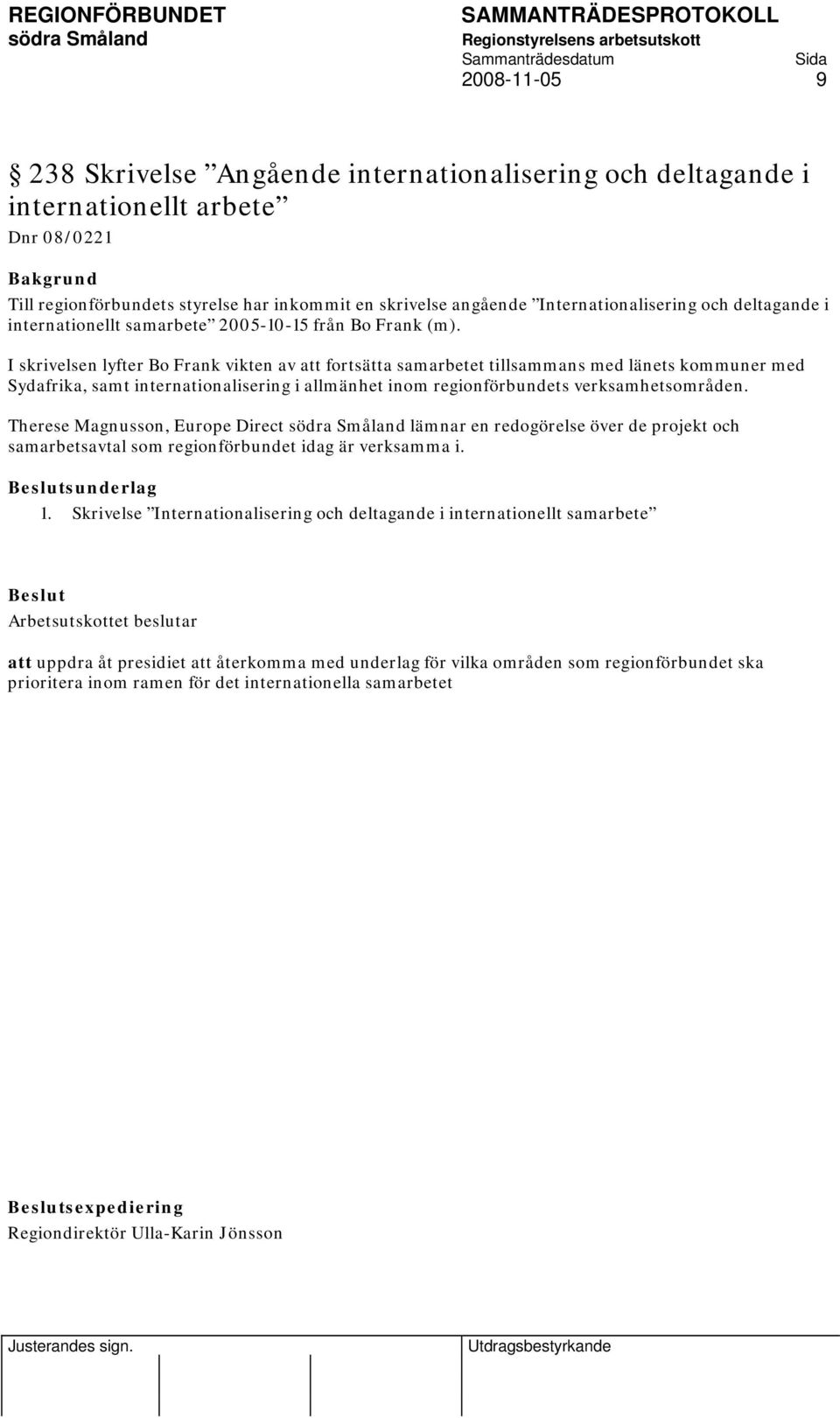 I skrivelsen lyfter Bo Frank vikten av att fortsätta samarbetet tillsammans med länets kommuner med Sydafrika, samt internationalisering i allmänhet inom regionförbundets verksamhetsområden.