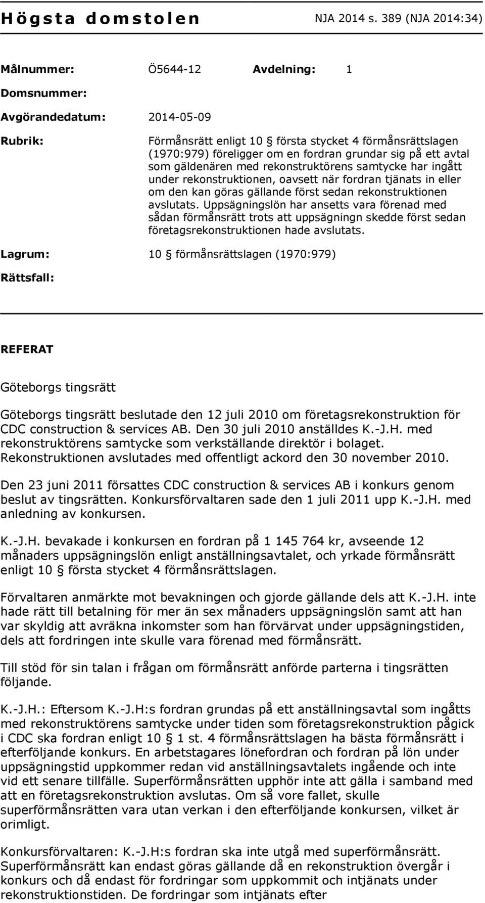 sig på ett avtal som gäldenären med rekonstruktörens samtycke har ingått under rekonstruktionen, oavsett när fordran tjänats in eller om den kan göras gällande först sedan rekonstruktionen avslutats.