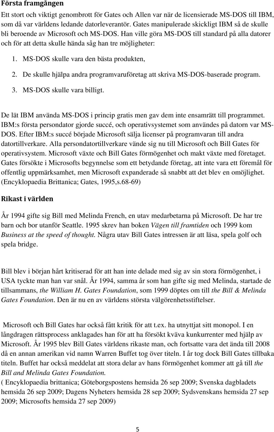 MS-DOS skulle vara den bästa produkten, 2. De skulle hjälpa andra programvaruföretag att skriva MS-DOS-baserade program. 3. MS-DOS skulle vara billigt.