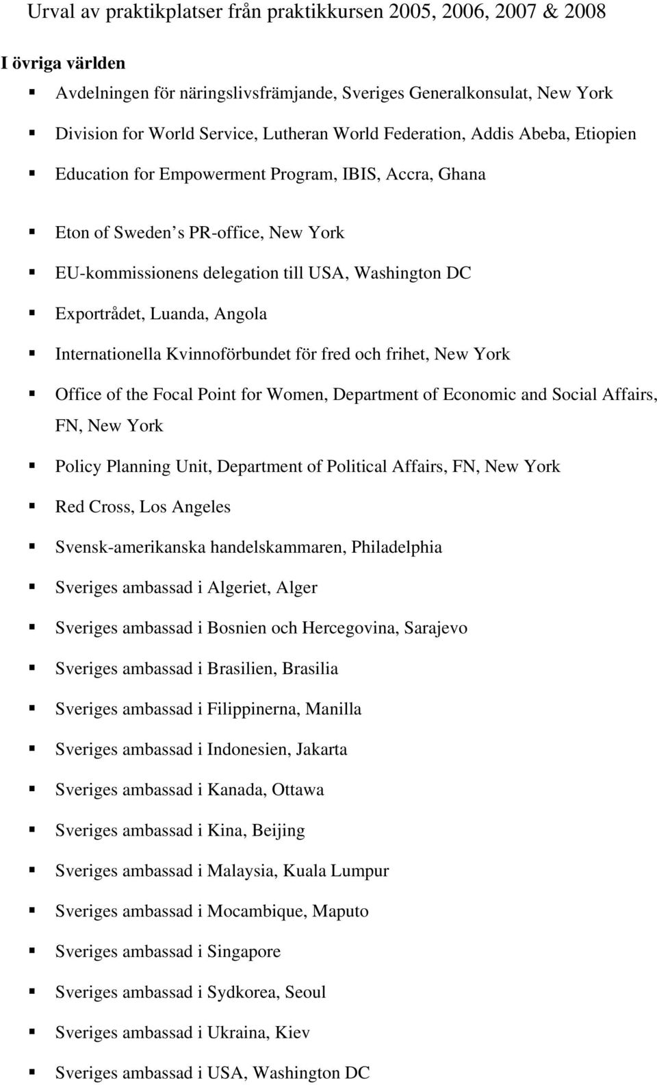 New York Office of the Focal Point for Women, Department of Economic and Social Affairs, FN, New York Policy Planning Unit, Department of Political Affairs, FN, New York Red Cross, Los Angeles