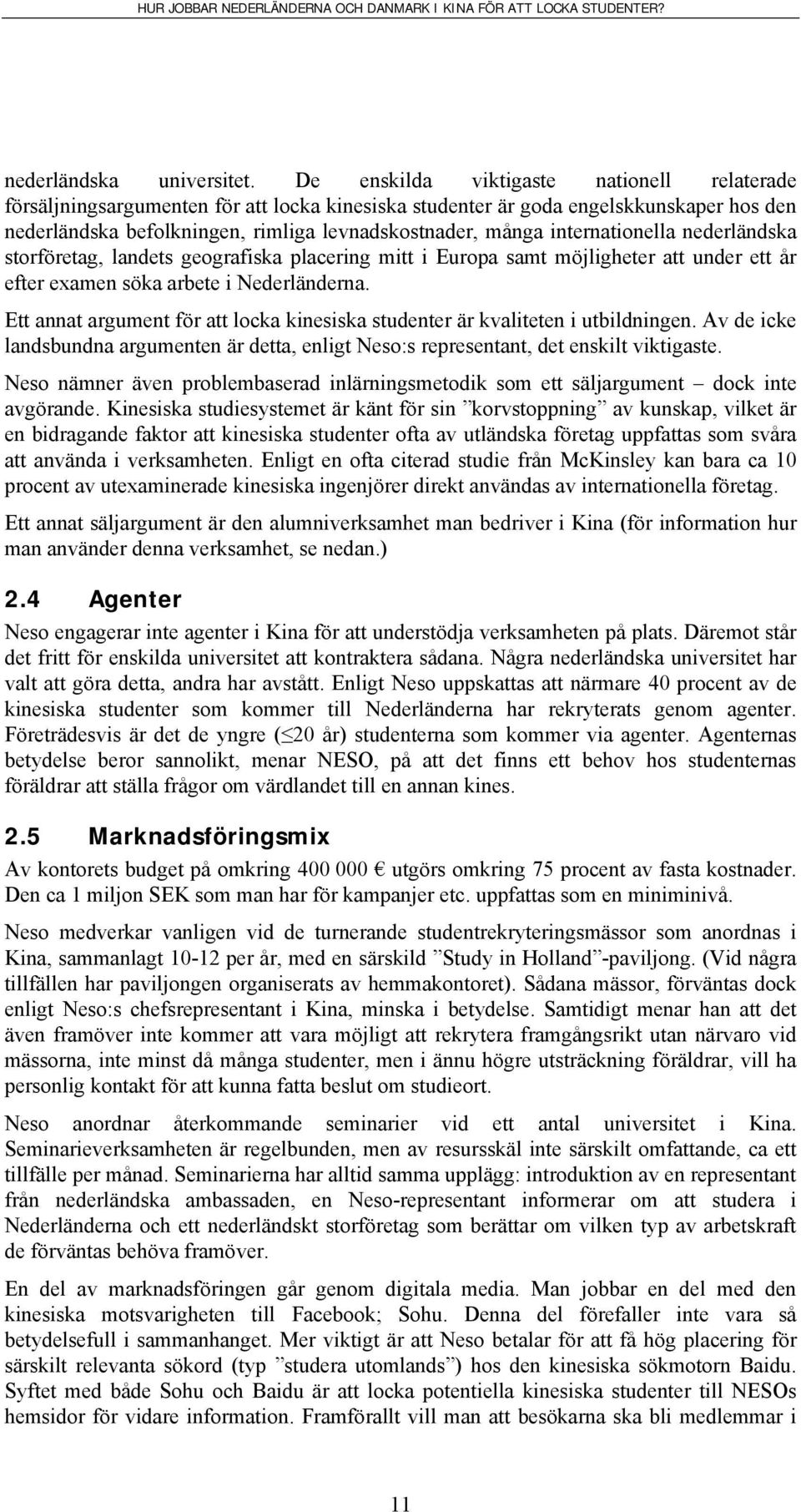 internationella nederländska storföretag, landets geografiska placering mitt i Europa samt möjligheter att under ett år efter examen söka arbete i Nederländerna.