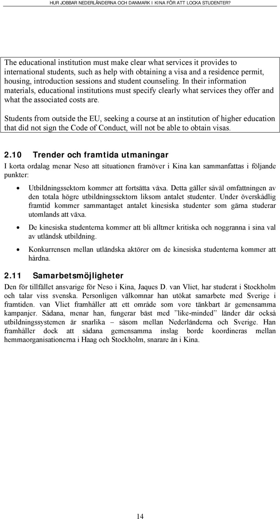 Students from outside the EU, seeking a course at an institution of higher education that did not sign the Code of Conduct, will not be able to obtain visas. 2.