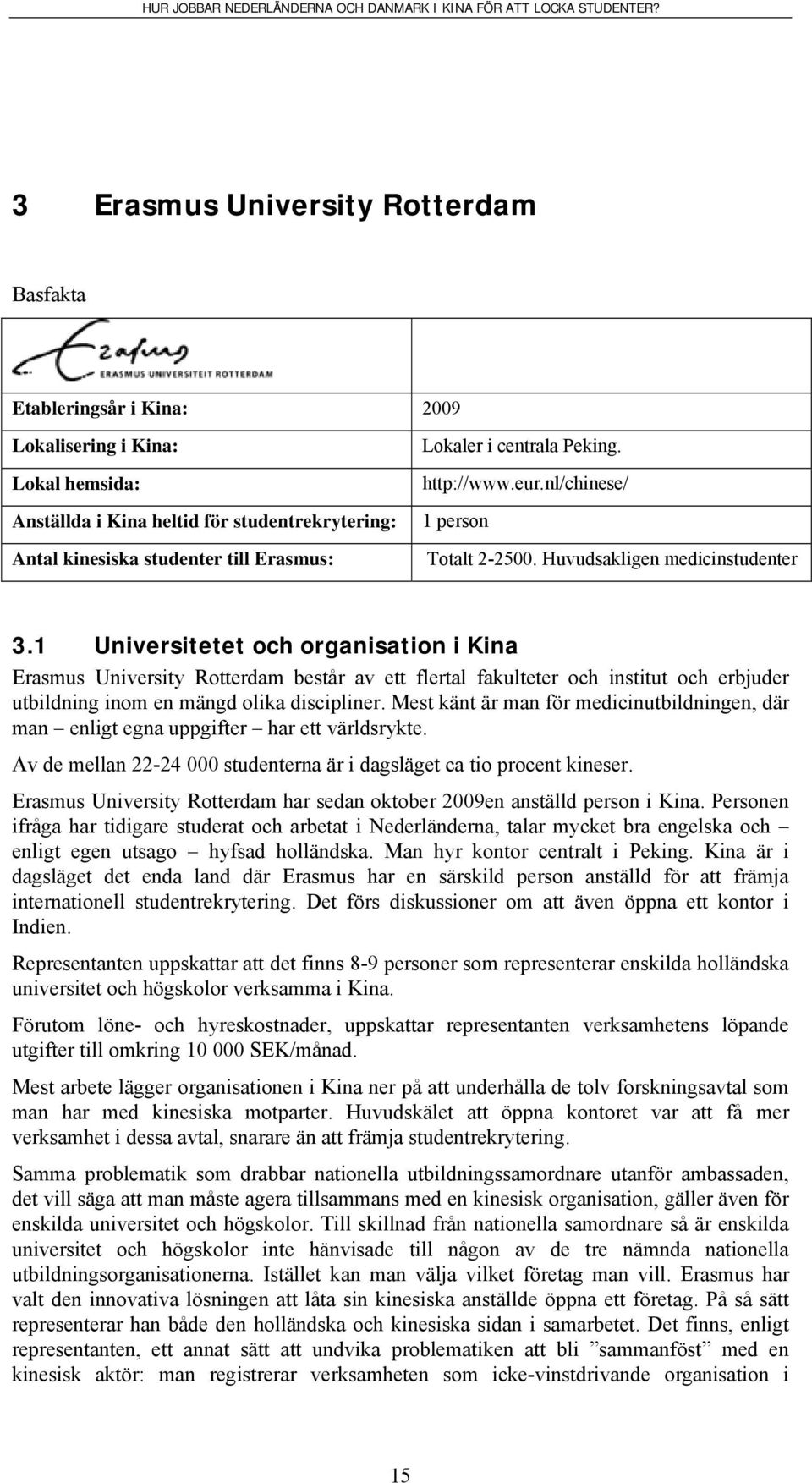 1 Universitetet och organisation i Kina Erasmus University Rotterdam består av ett flertal fakulteter och institut och erbjuder utbildning inom en mängd olika discipliner.