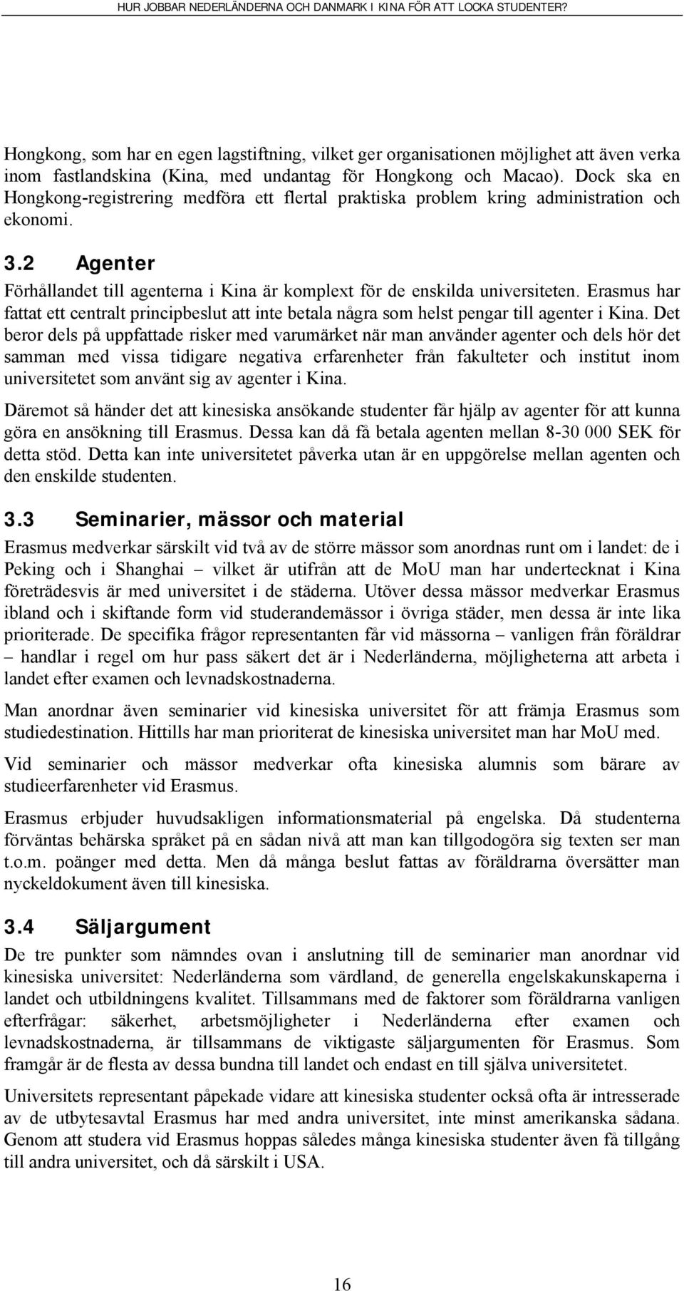 Erasmus har fattat ett centralt principbeslut att inte betala några som helst pengar till agenter i Kina.