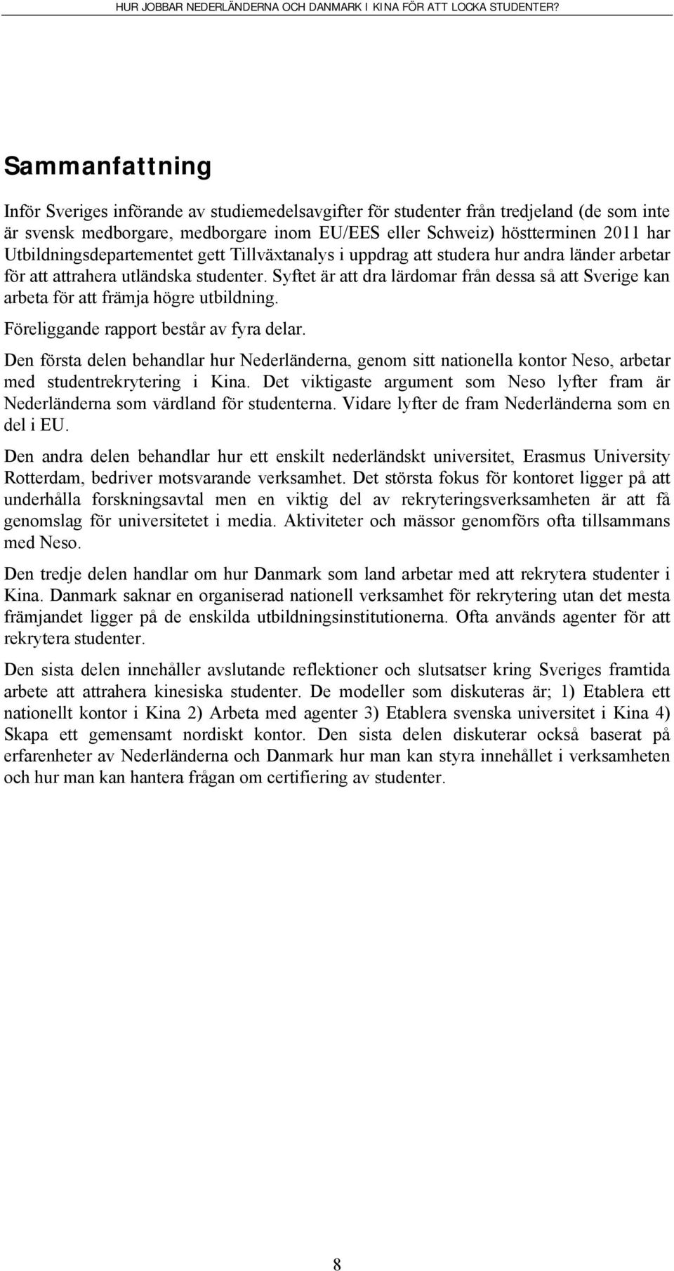 Syftet är att dra lärdomar från dessa så att Sverige kan arbeta för att främja högre utbildning. Föreliggande rapport består av fyra delar.