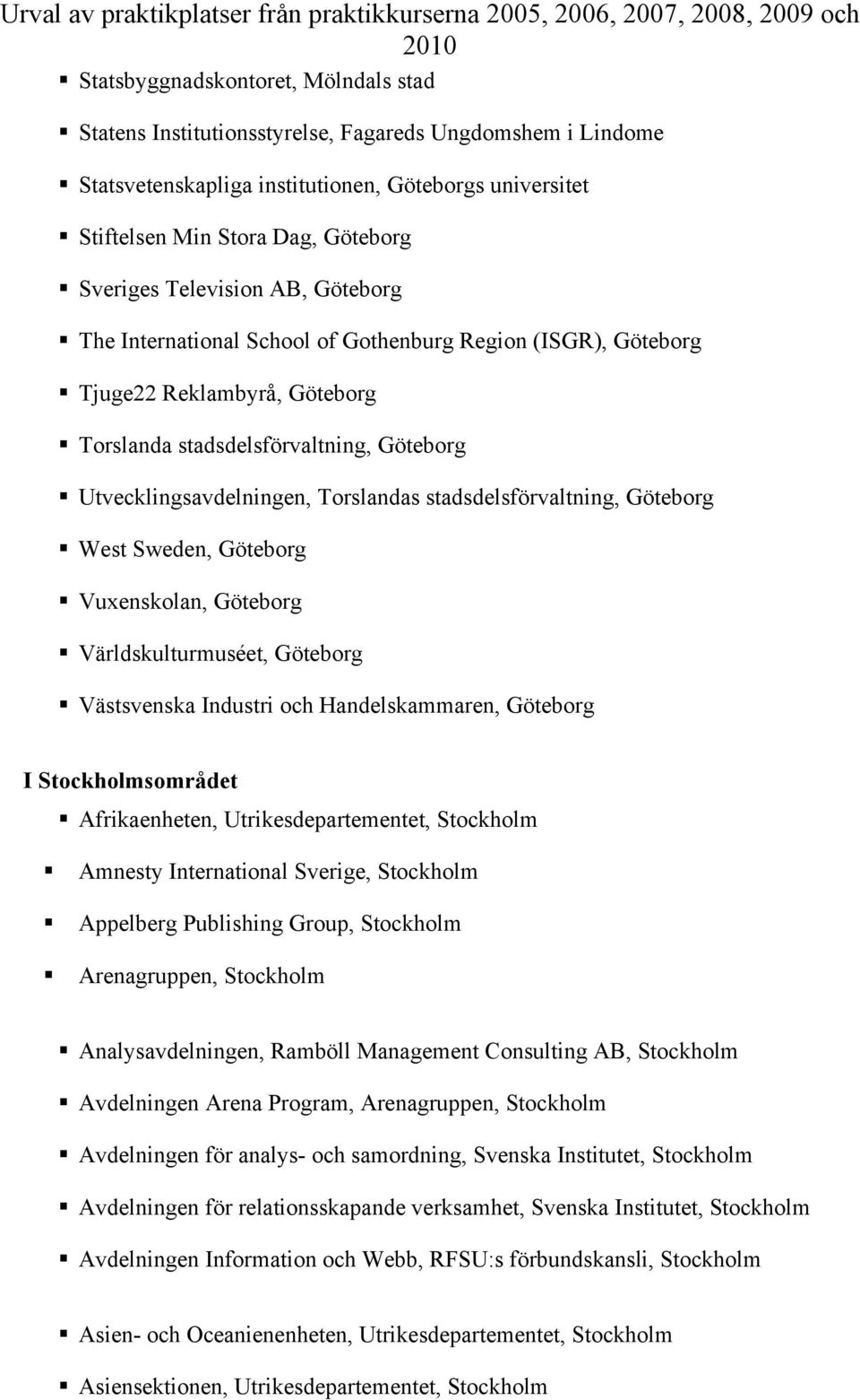 stadsdelsförvaltning, Göteborg West Sweden, Göteborg Vuxenskolan, Göteborg Världskulturmuséet, Göteborg Västsvenska Industri och Handelskammaren, Göteborg I Stockholmsområdet Afrikaenheten,