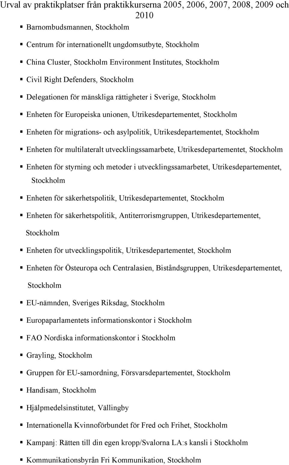 utvecklingssamarbete, Utrikesdepartementet, Stockholm Enheten för styrning och metoder i utvecklingssamarbetet, Utrikesdepartementet, Stockholm Enheten för säkerhetspolitik, Utrikesdepartementet,
