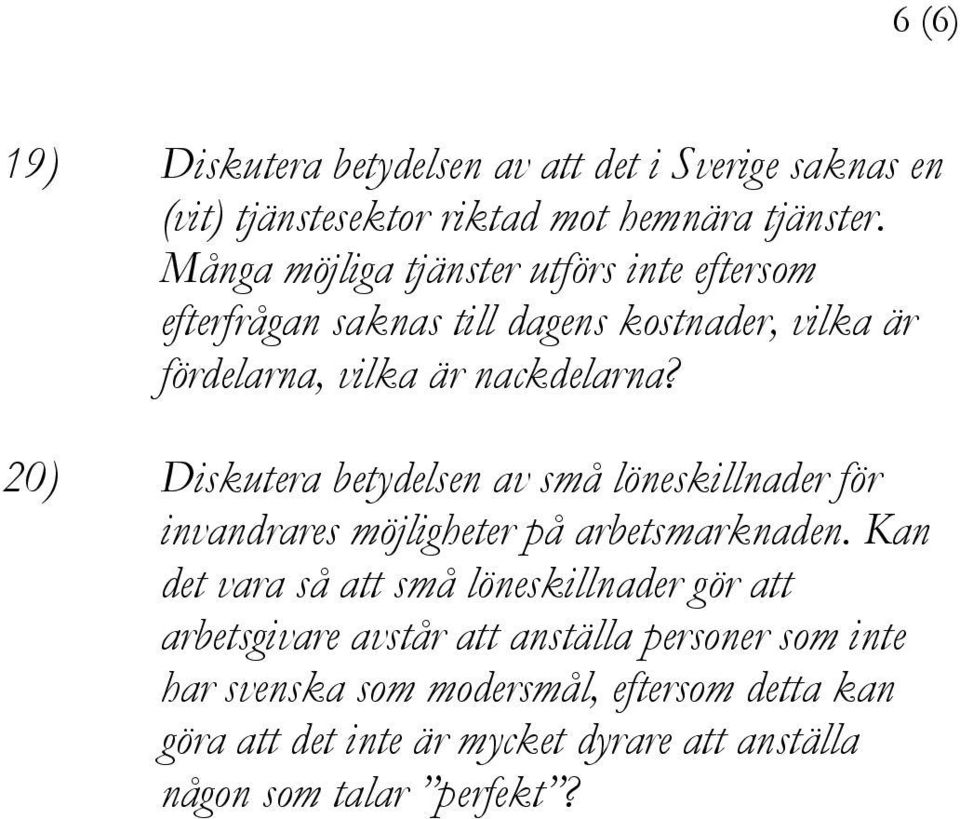 20) Diskutera betydelsen av små löneskillnader för invandrares möjligheter på arbetsmarknaden.