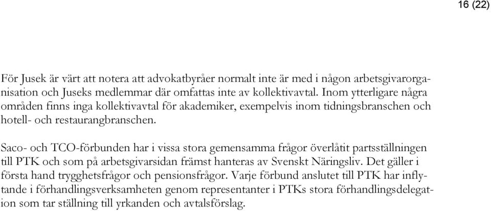 Saco- och TCO-förbunden har i vissa stora gemensamma frågor överlåtit partsställningen till PTK och som på arbetsgivarsidan främst hanteras av Svenskt Näringsliv.