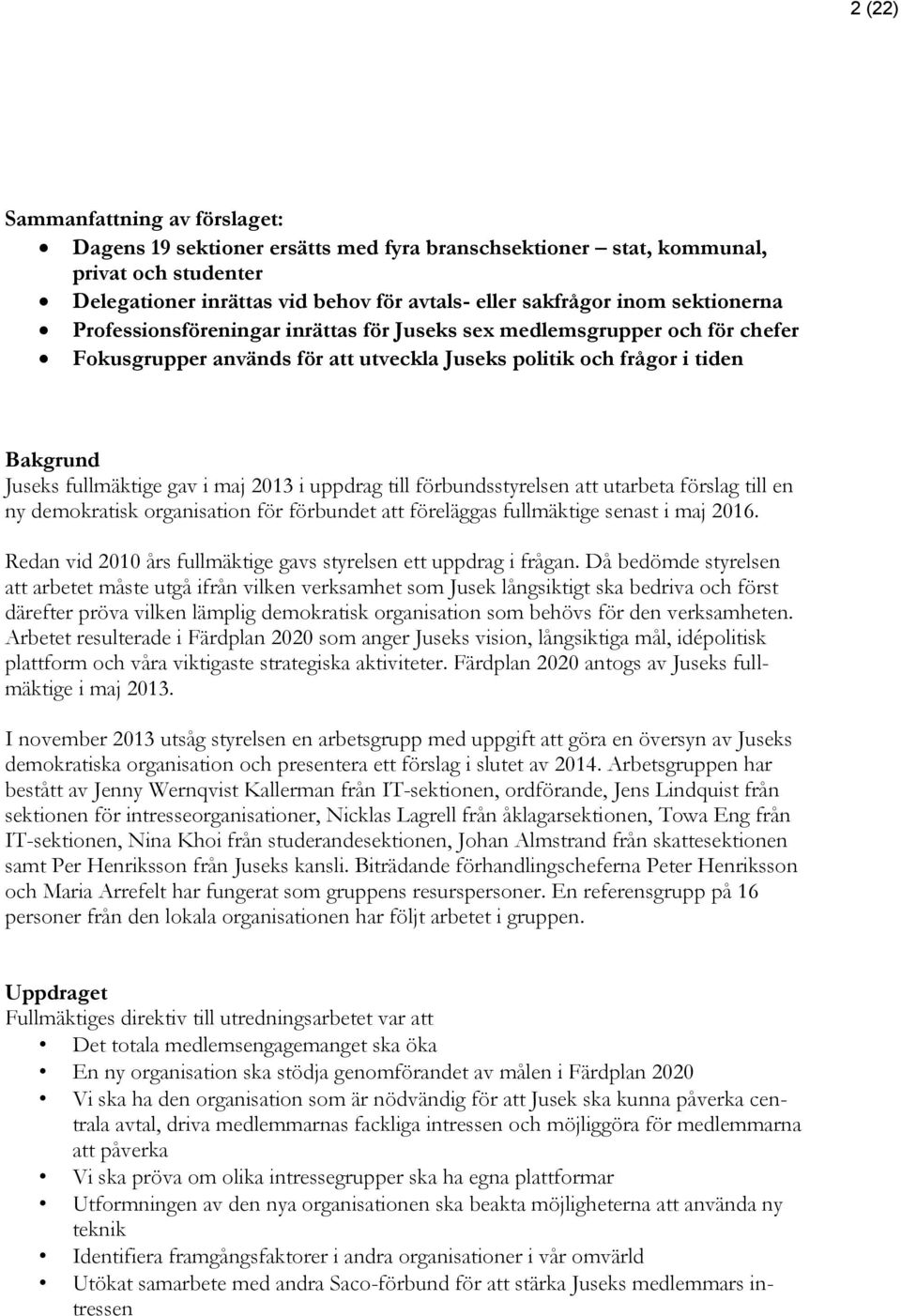 2013 i uppdrag till förbundsstyrelsen att utarbeta förslag till en ny demokratisk organisation för förbundet att föreläggas fullmäktige senast i maj 2016.