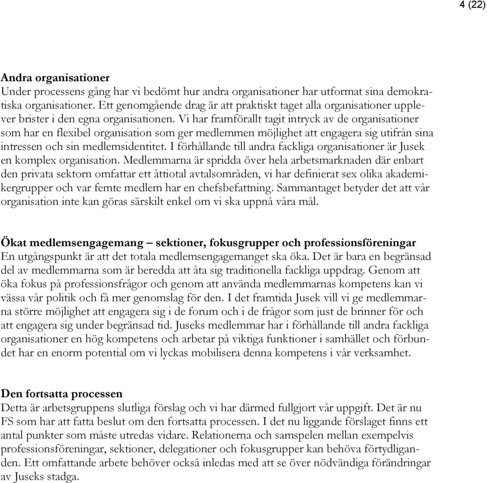 Vi har framförallt tagit intryck av de organisationer som har en flexibel organisation som ger medlemmen möjlighet att engagera sig utifrån sina intressen och sin medlemsidentitet.