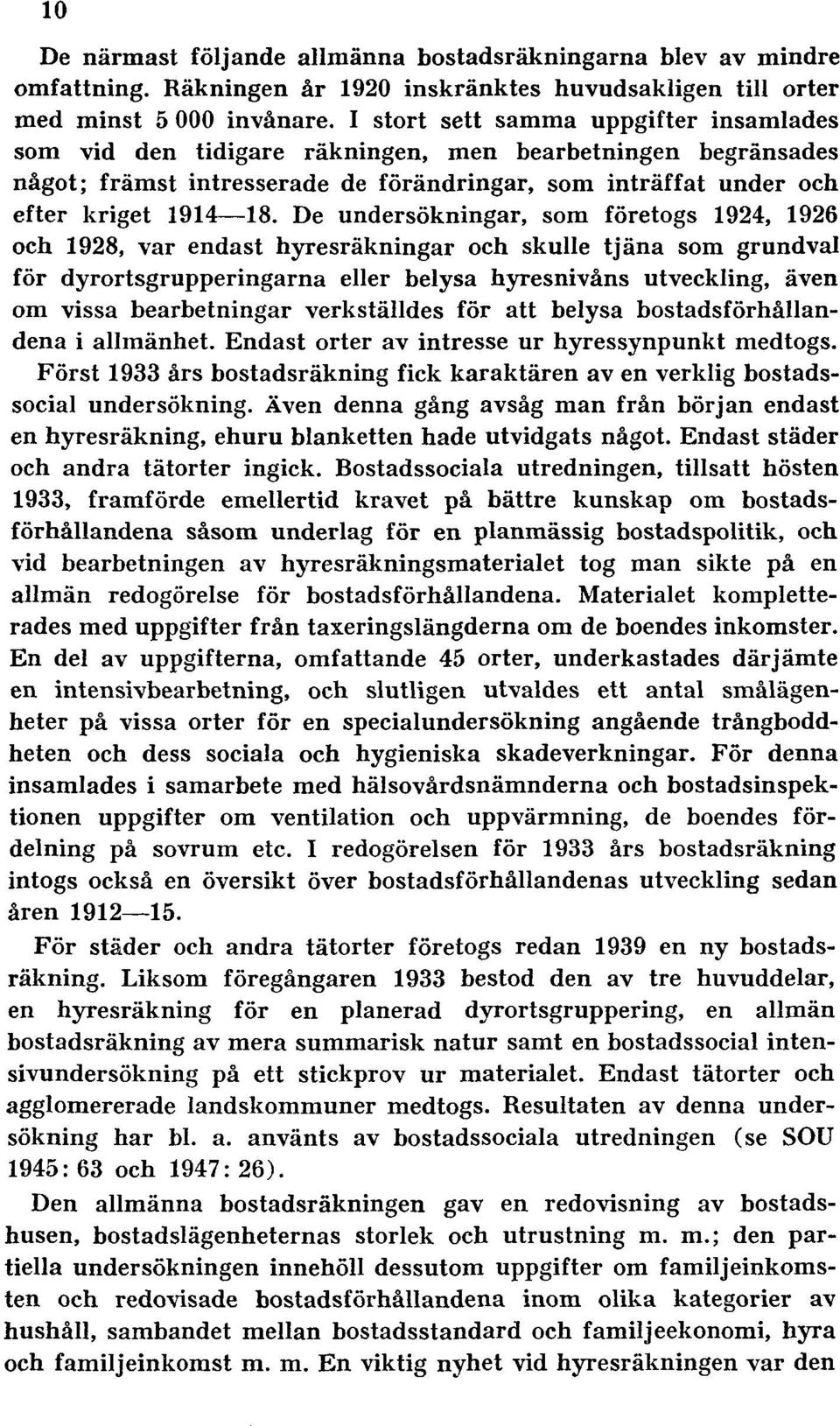 De undersökningar, som företogs 1924, 1926 och 1928, var endast hyresräkningar och skulle tjäna som grundval för dyrortsgrupperingarna eller belysa hyresnivåns utveckling, även om vissa bearbetningar