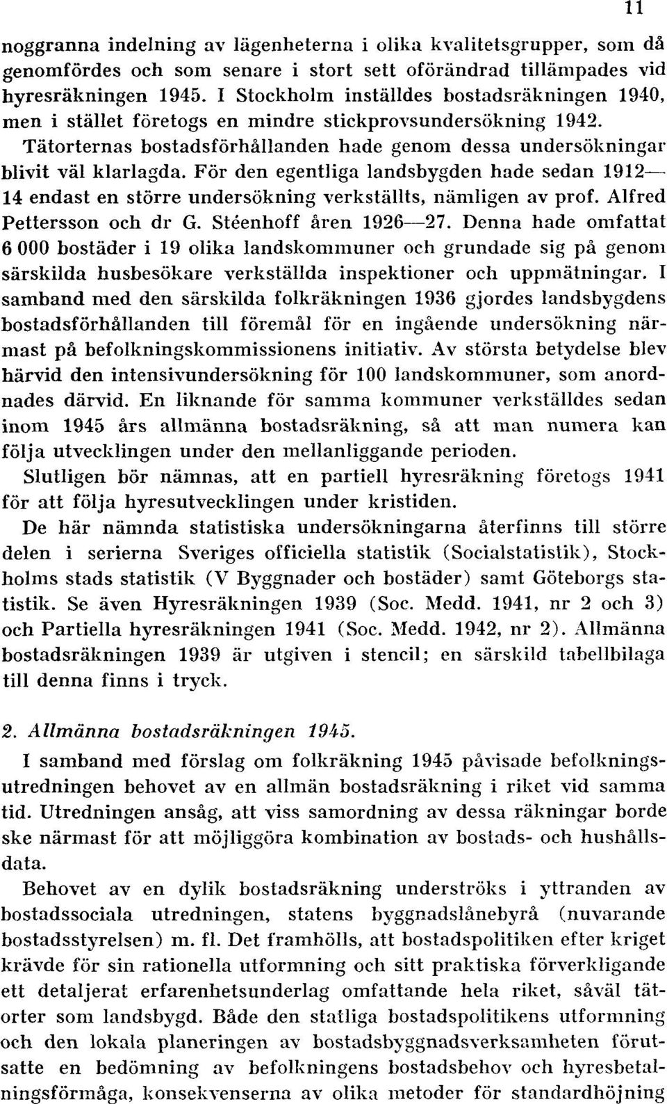 För den egentliga landsbygden hade sedan 1912 14 endast en större undersökning verkställts, nämligen av prof. Alfred Pettersson och dr G. Stéenhoff åren 1926 27.