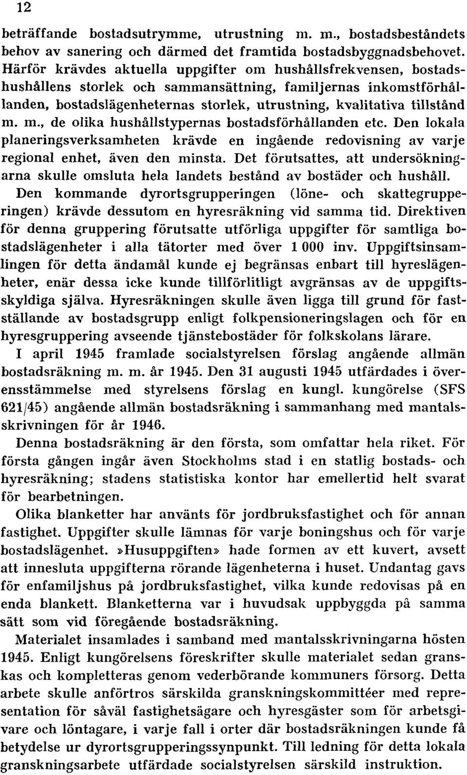 m. m., de olika hushållstypernas bostadsförhållanden etc. Den lokala planeringsverksamheten krävde en ingående redovisning av varje regional enhet, även den minsta.