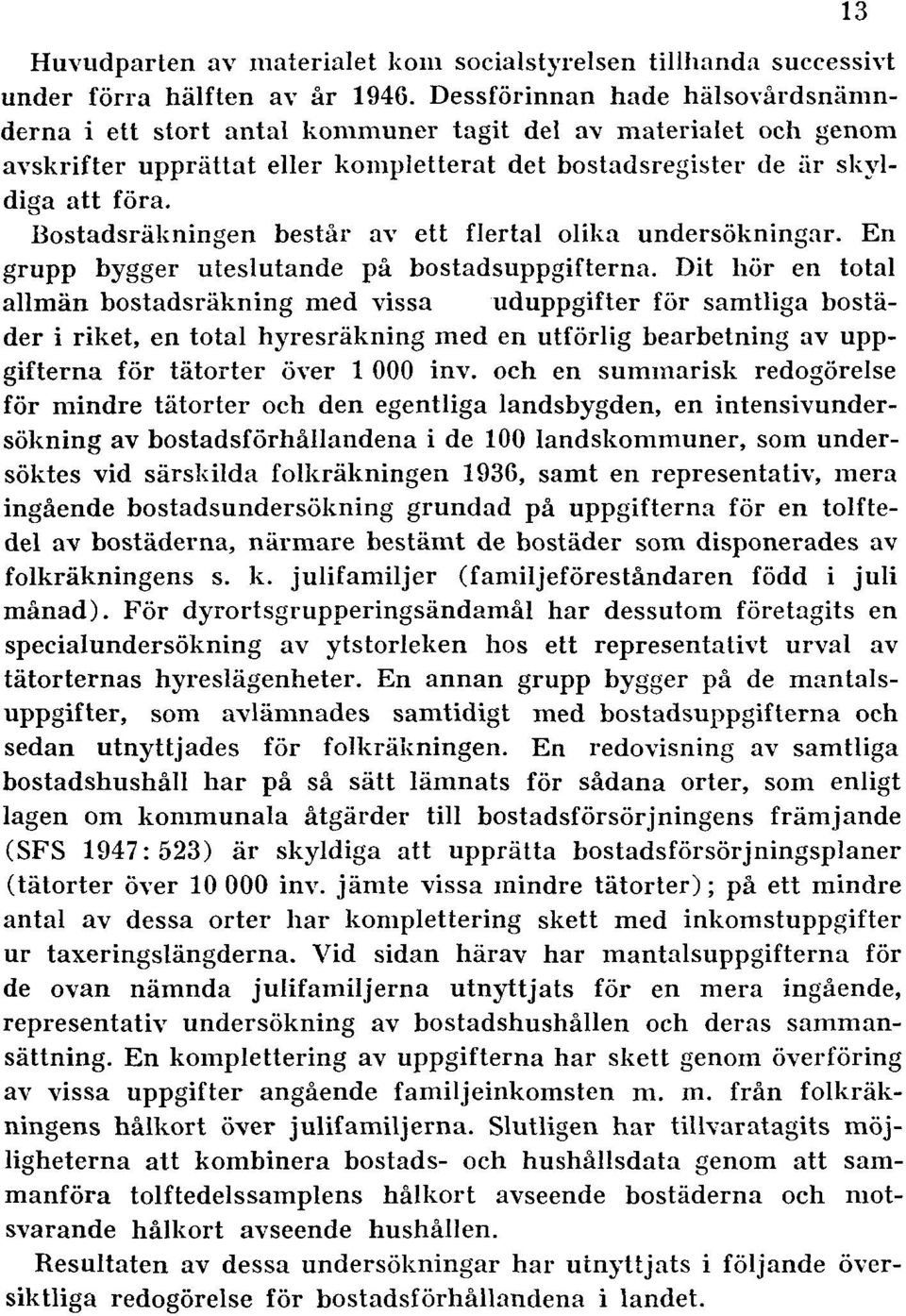 Bostadsräkningen består av ett flertal olika undersökningar. En grupp bygger uteslutande på bostadsuppgifterna.