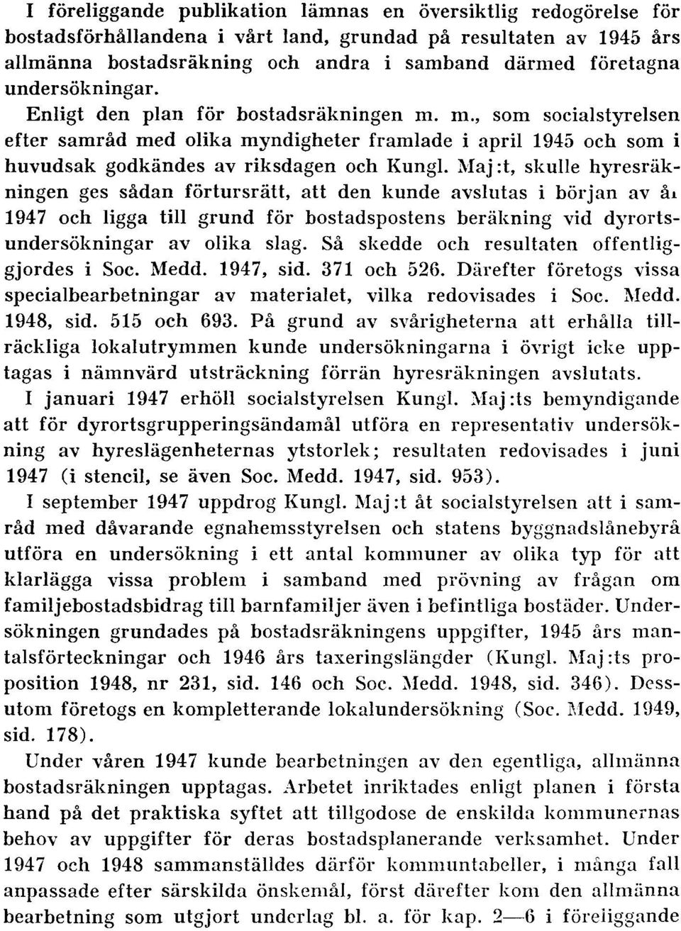 Maj :t, skulle hyresräkningen ges sådan förtursrätt, att den kunde avslutas i början av åi 1947 och ligga till grund för bostadspostens beräkning vid dyrortsundersökningar av olika slag.