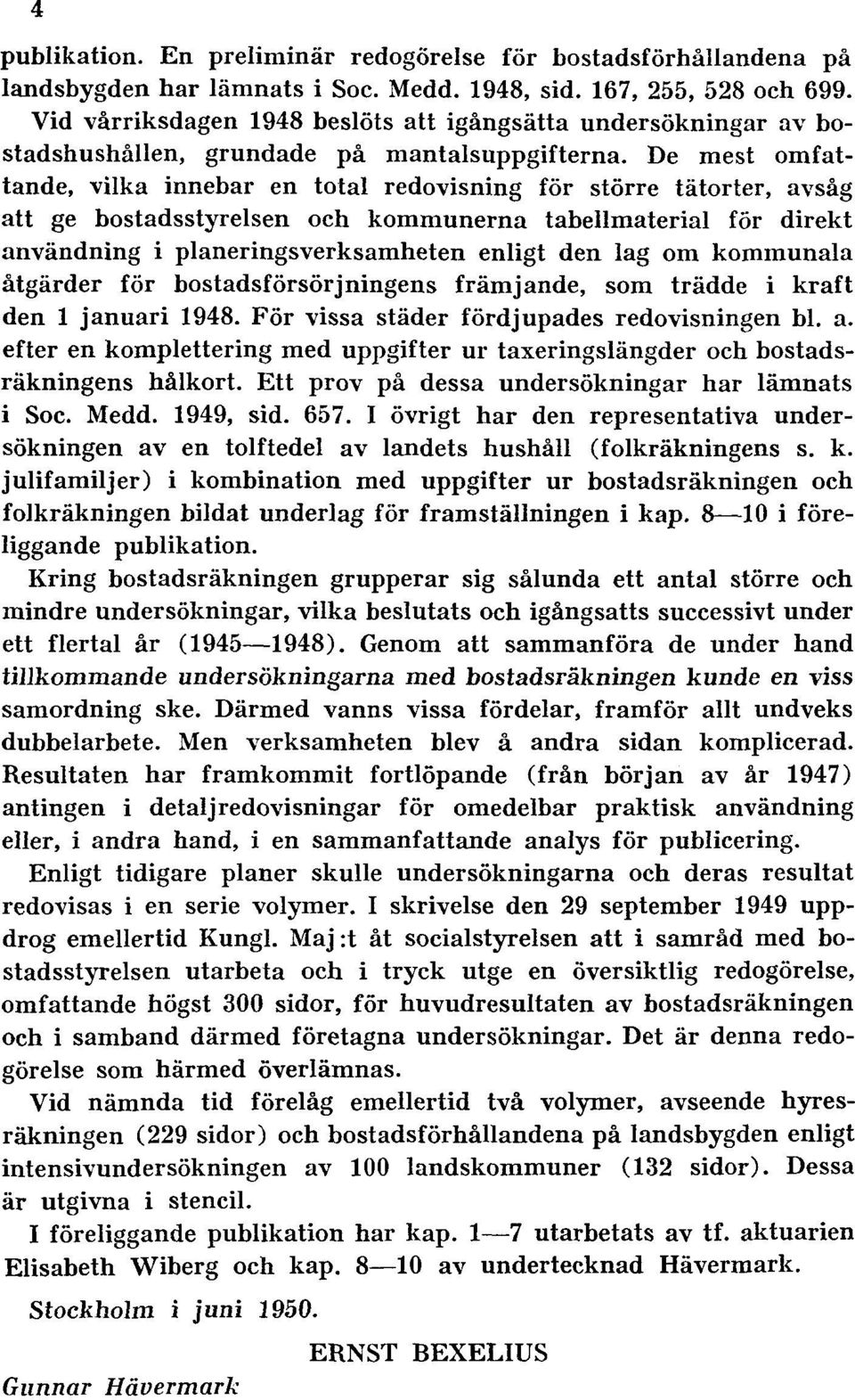 De mest omfattande, vilka innebar en total redovisning för större tätorter, avsåg att ge bostadsstyrelsen och kommunerna tabellmaterial för direkt användning i planeringsverksamheten enligt den lag