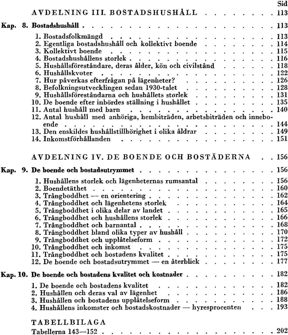Befolkningsutvecklingen sedan 1930-talet 128 9. Hushållsföreståndarna och hushållets storlek 131 10. De boende efter inbördes ställning i hushållet 135 11. Antal hushåll med barn 140 12.