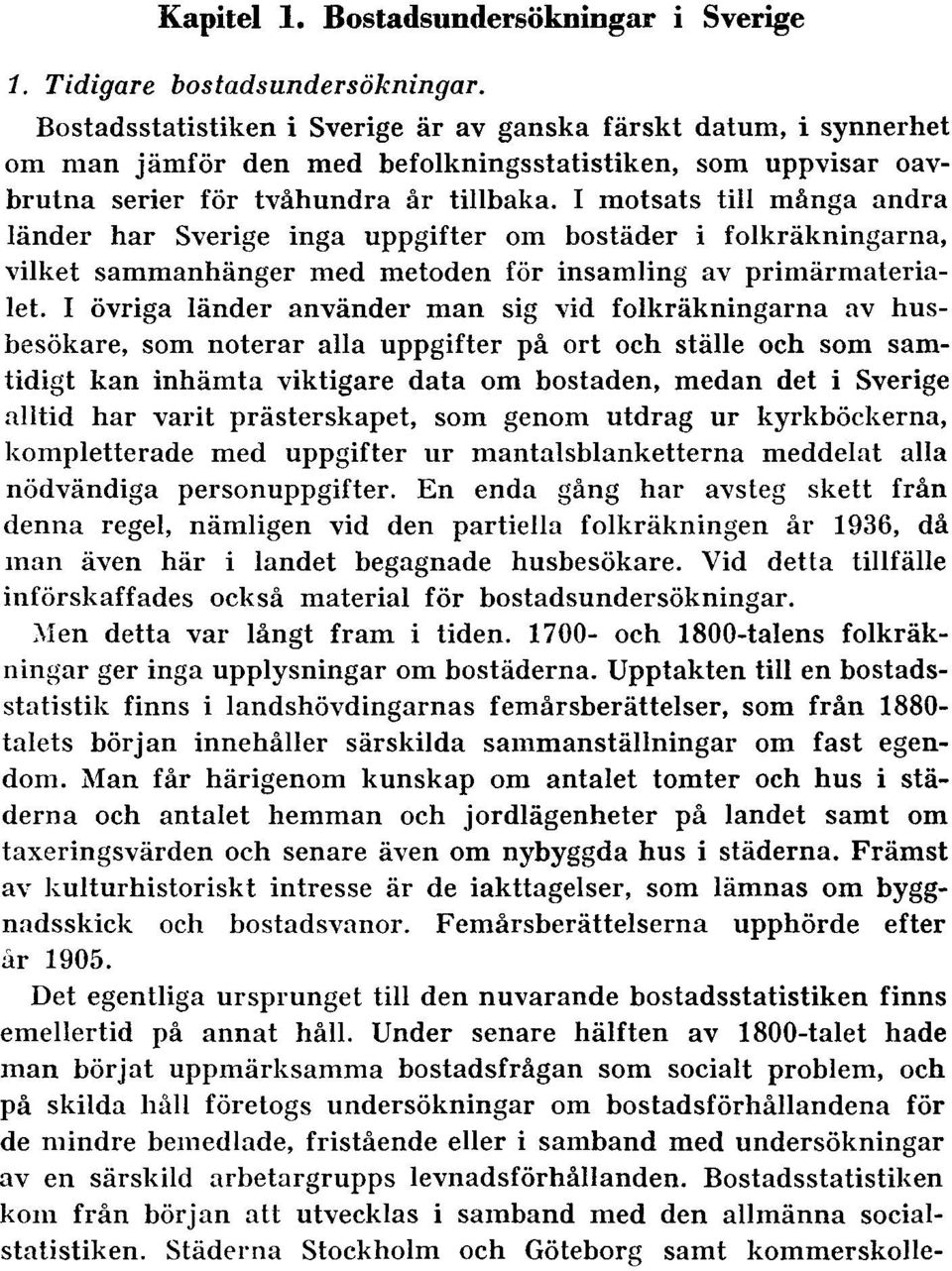 I motsats till många andra länder har Sverige inga uppgifter om bostäder i folkräkningarna, vilket sammanhänger med metoden för insamling av primärmaterialet.