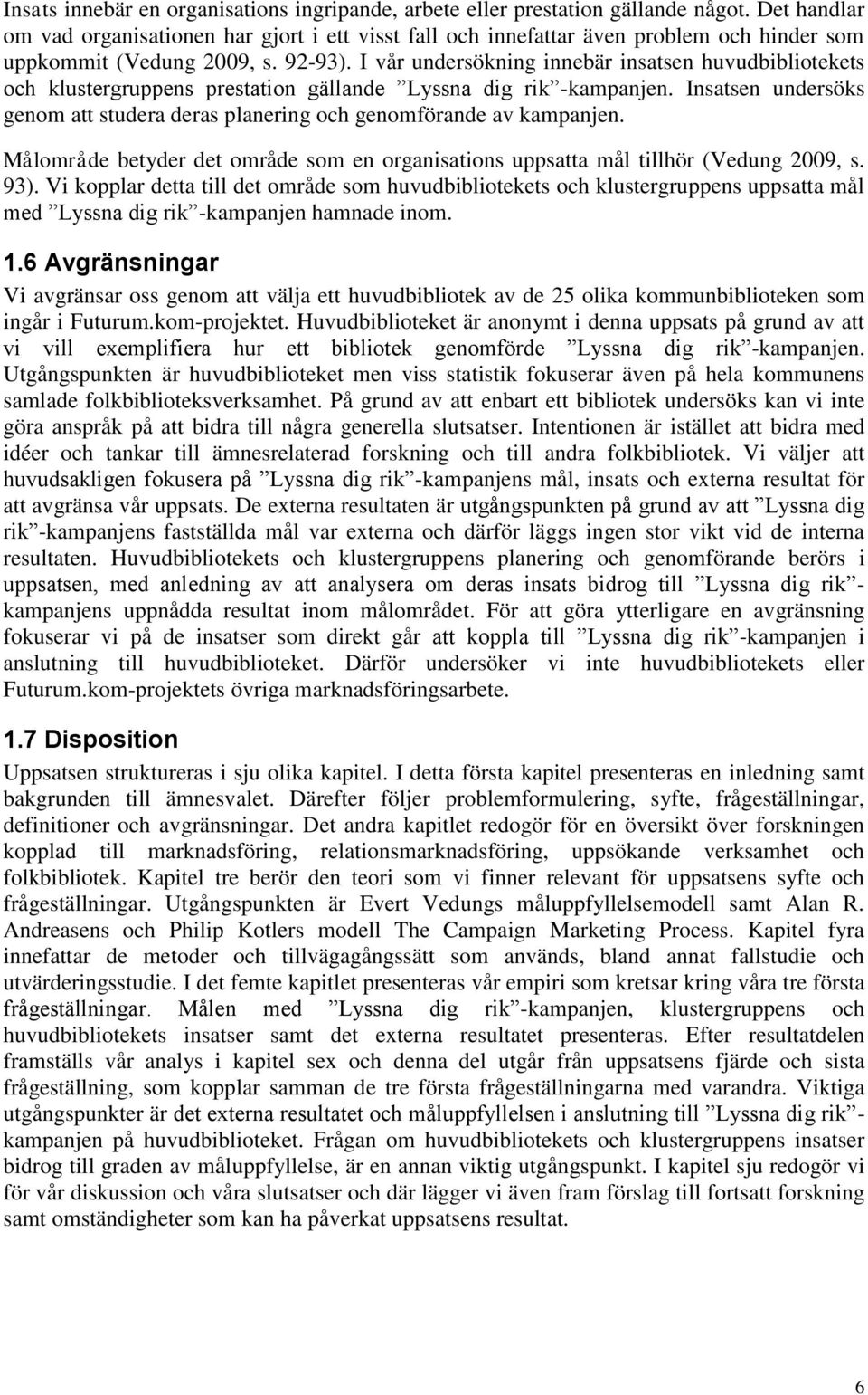 I vår undersökning innebär insatsen huvudbibliotekets och klustergruppens prestation gällande Lyssna dig rik -kampanjen.