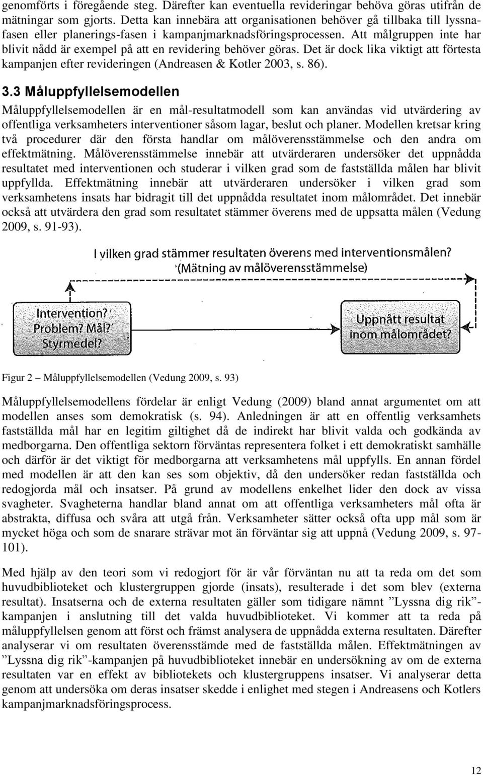 Att målgruppen inte har blivit nådd är exempel på att en revidering behöver göras. Det är dock lika viktigt att förtesta kampanjen efter revideringen (Andreasen & Kotler 2003, s. 86). 3.