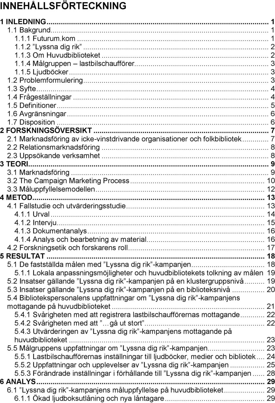 1 Marknadsföring av icke-vinstdrivande organisationer och folkbibliotek... 7 2.2 Relationsmarknadsföring... 8 2.3 Uppsökande verksamhet... 8 3 TEORI... 9 3.1 Marknadsföring... 9 3.2 The Campaign Marketing Process.