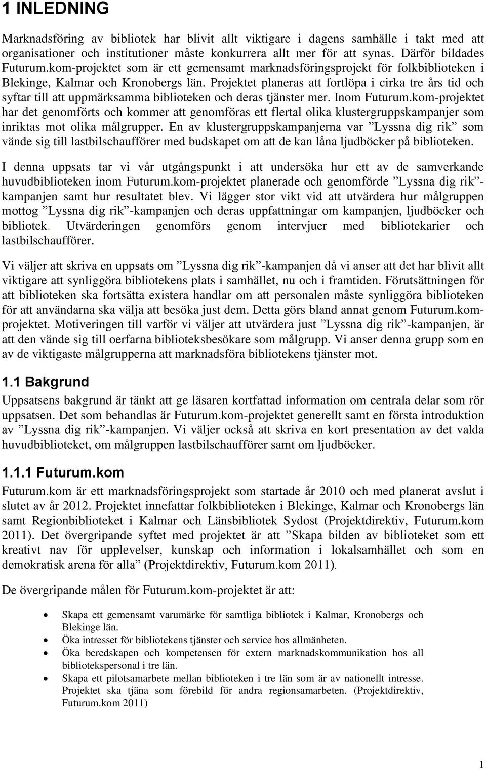 Projektet planeras att fortlöpa i cirka tre års tid och syftar till att uppmärksamma biblioteken och deras tjänster mer. Inom Futurum.