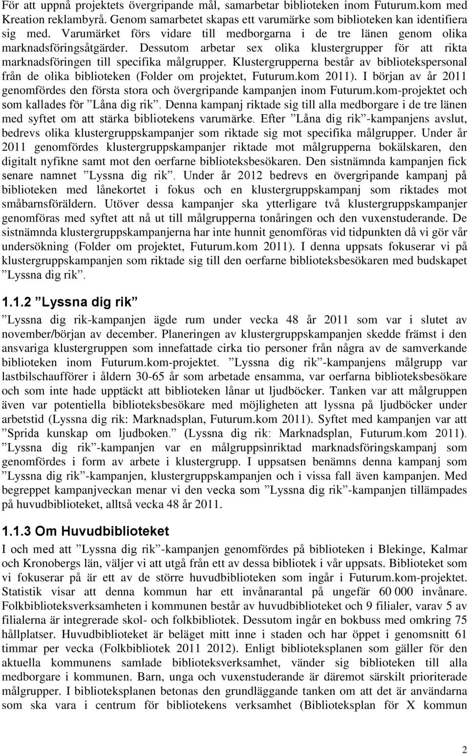 Klustergrupperna består av bibliotekspersonal från de olika biblioteken (Folder om projektet, Futurum.kom 2011).