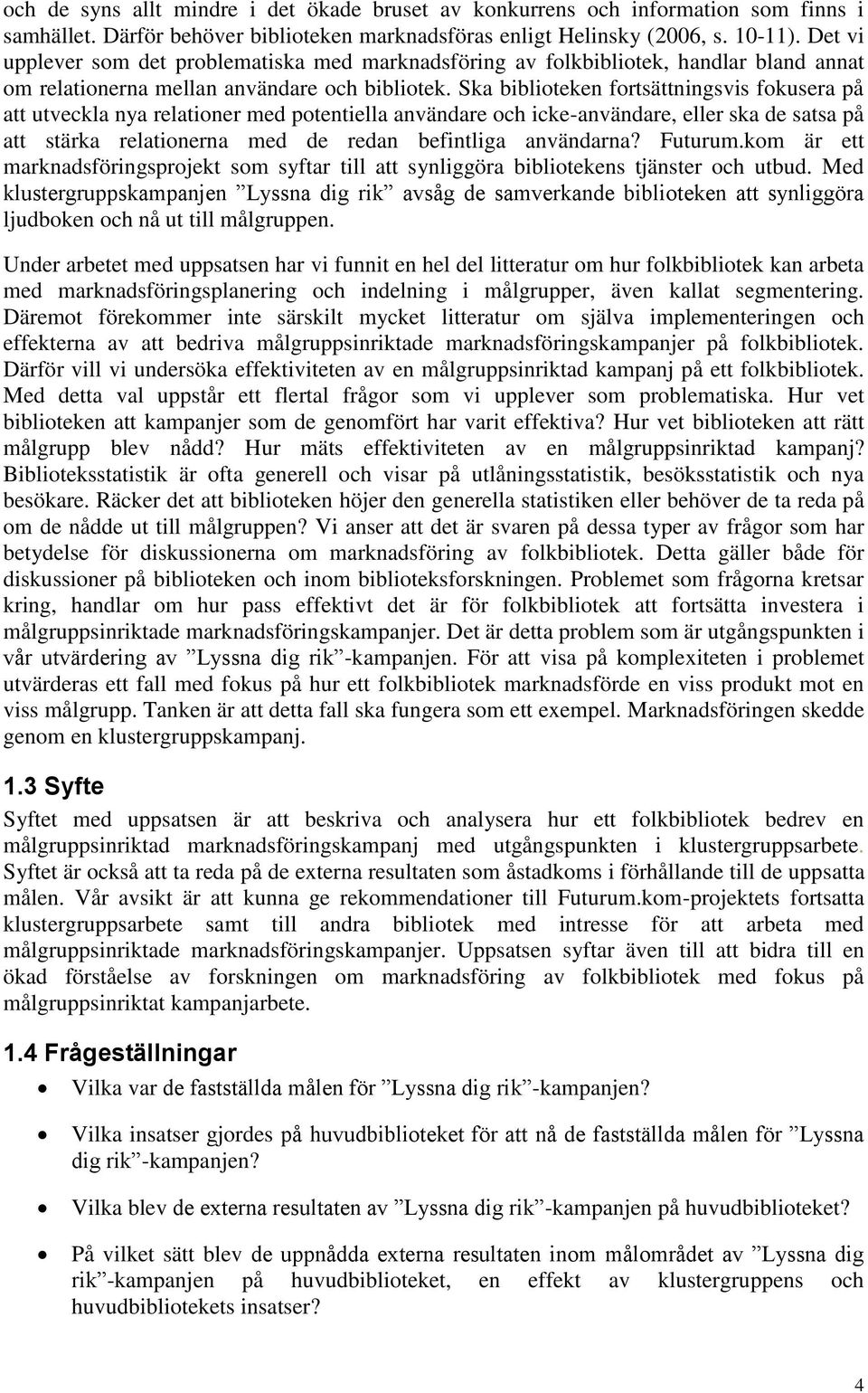 Ska biblioteken fortsättningsvis fokusera på att utveckla nya relationer med potentiella användare och icke-användare, eller ska de satsa på att stärka relationerna med de redan befintliga användarna?