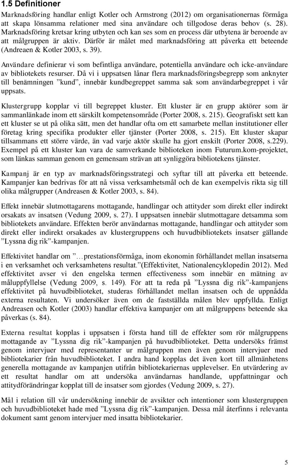 Därför är målet med marknadsföring att påverka ett beteende (Andreaen & Kotler 2003, s. 39).