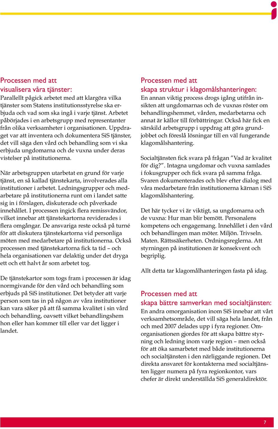 Uppdraget var att inventera och dokumentera SiS tjänster, det vill säga den vård och behandling som vi ska erbjuda ungdomarna och de vuxna under deras vistelser på institutionerna.