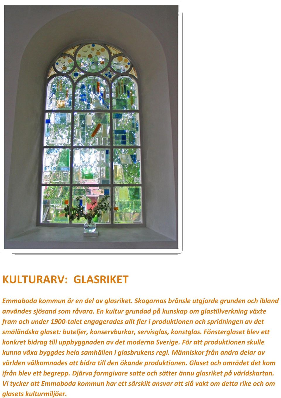 konstglas. Fönsterglaset blev ett konkret bidrag till uppbyggnaden av det moderna Sverige. För att produktionen skulle kunna växa byggdes hela samhällen i glasbrukens regi.