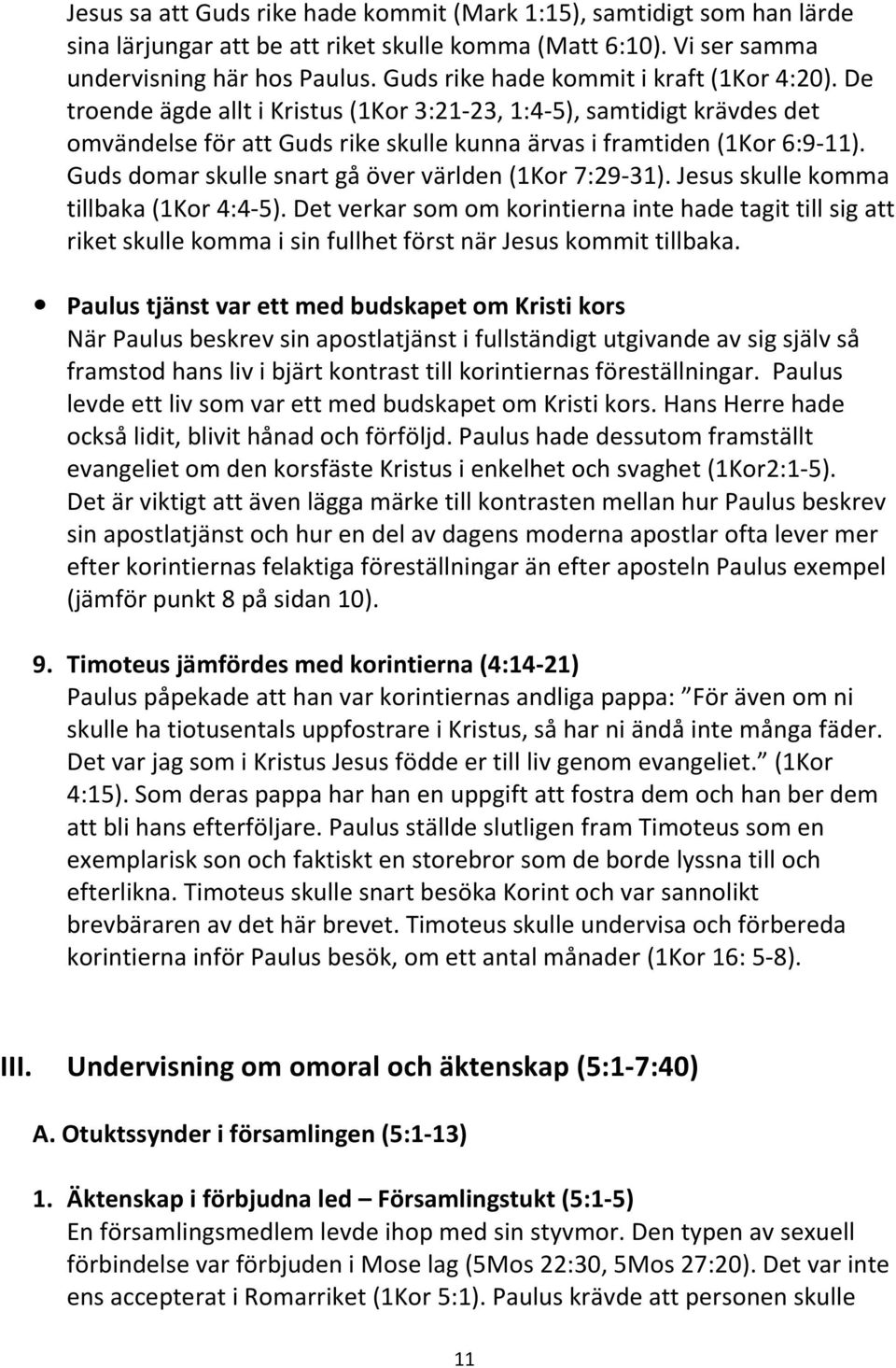 Guds domar skulle snart gå över världen (1Kor 7:29-31). Jesus skulle komma tillbaka (1Kor 4:4-5).