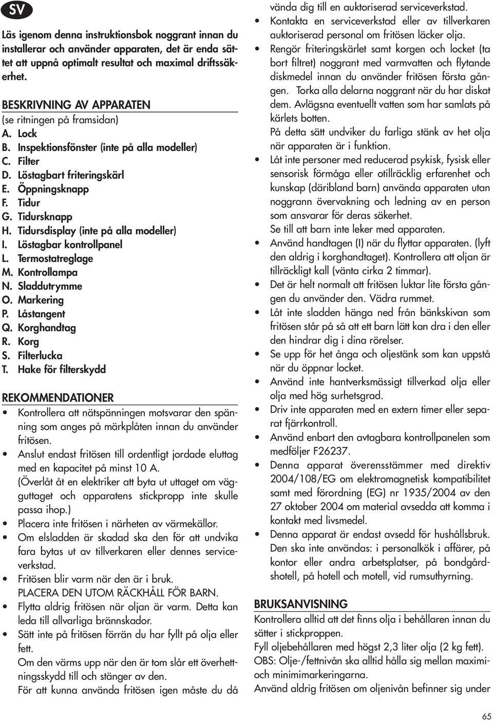 Tidursdisplay (inte på alla modeller) I. Löstagbar kontrollpanel L. Termostatreglage M. Kontrollampa N. Sladdutrymme O. Markering P. Låstangent Q. Korghandtag R. Korg S. Filterlucka T.