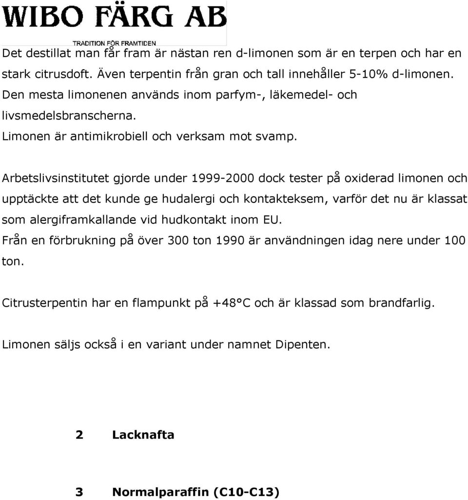 Arbetslivsinstitutet gjorde under 1999-2000 dock tester på oxiderad limonen och upptäckte att det kunde ge hudalergi och kontakteksem, varför det nu är klassat som alergiframkallande vid