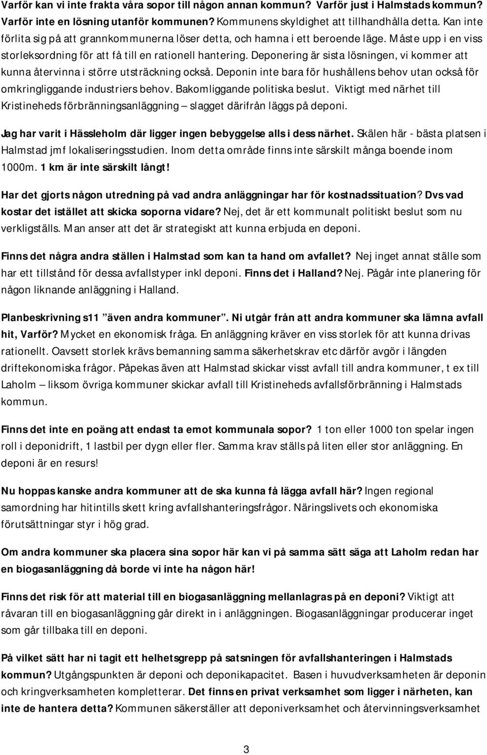 Deponering är sista lösningen, vi kommer att kunna återvinna i större utsträckning också. Deponin inte bara för hushållens behov utan också för omkringliggande industriers behov.