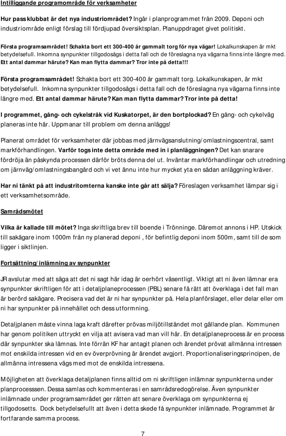 Inkomna synpunkter tillgodosågs i detta fall och de föreslagna nya vägarna finns inte längre med. Ett antal dammar härute? Kan man flytta dammar? Tror inte på detta!!! Första programsamrådet!