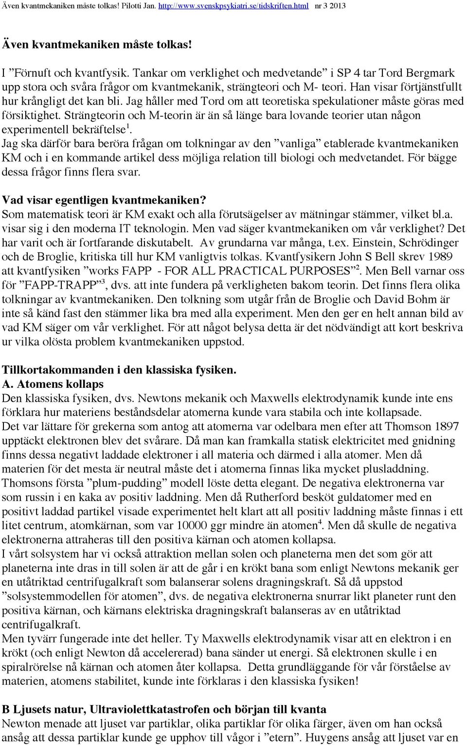 Strängteorin och M-teorin är än så länge bara lovande teorier utan någon experimentell bekräftelse 1.