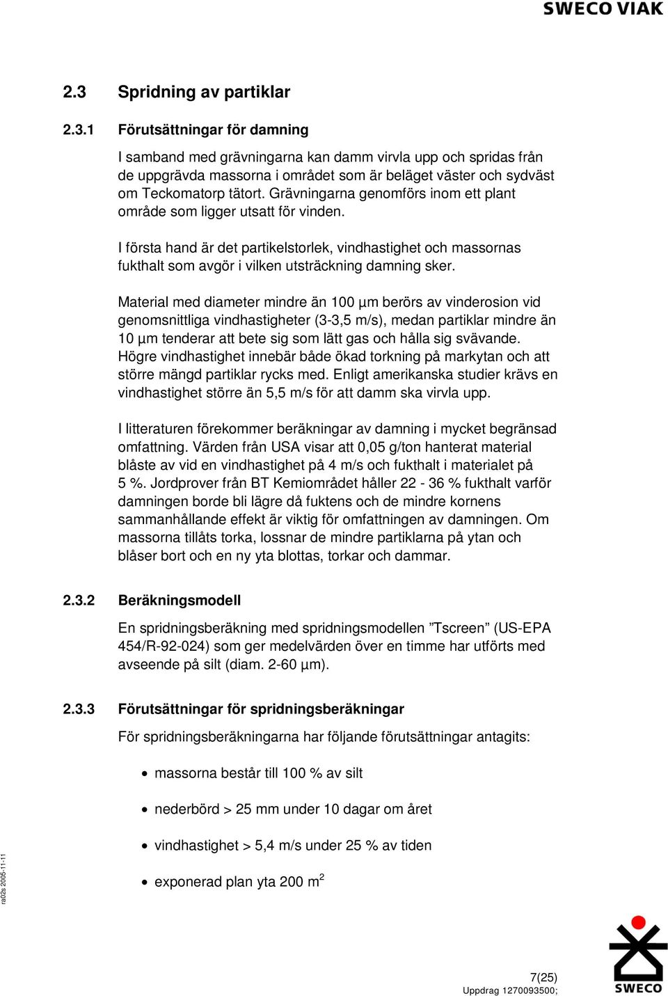 Material med diameter mindre än 100 µm berörs av vinderosion vid genomsnittliga vindhastigheter (3-3,5 m/s), medan partiklar mindre än 10 µm tenderar att bete sig som lätt gas och hålla sig svävande.