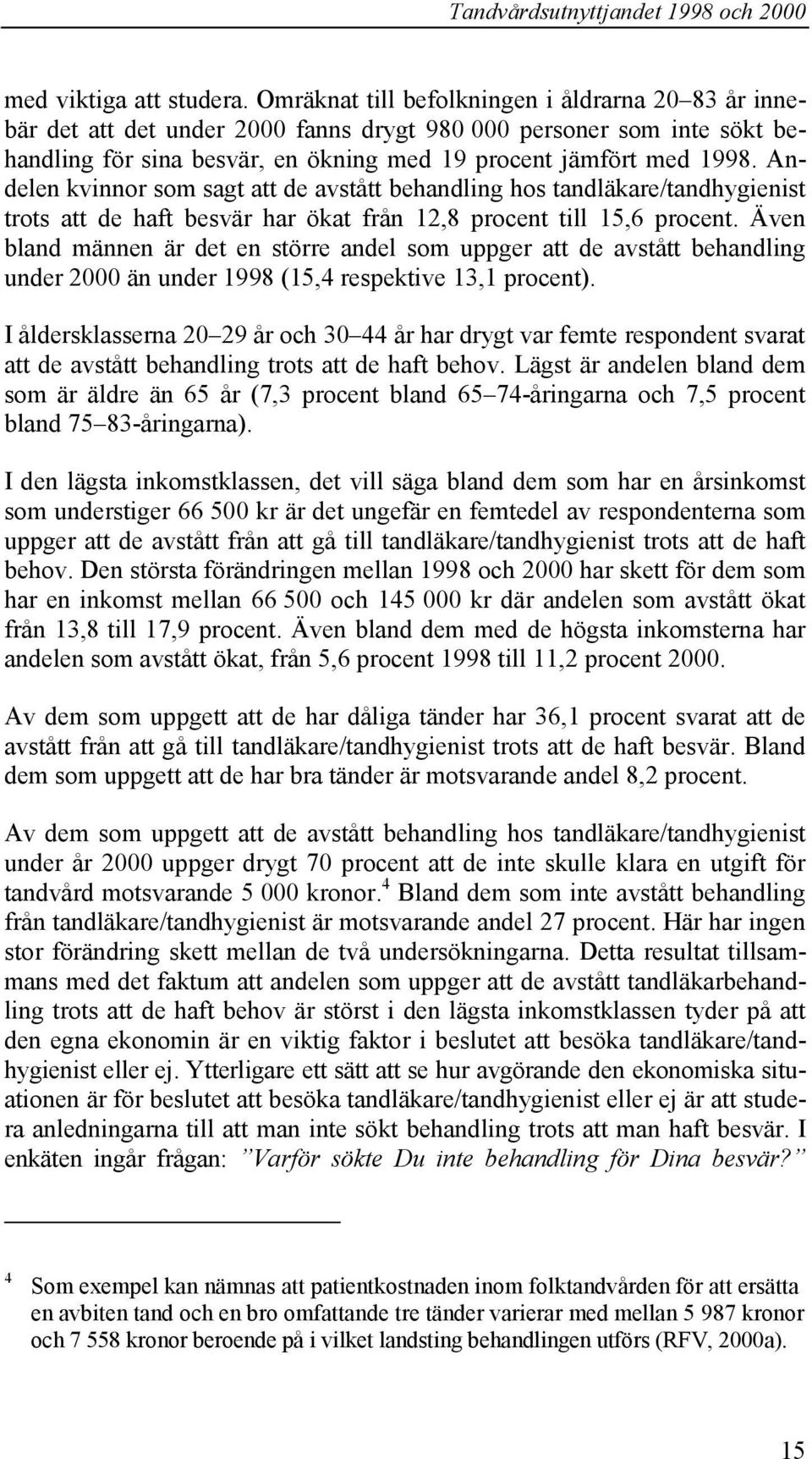 Andelen kvinnor som sagt att de avstått behandling hos tandläkare/tandhygienist trots att de haft besvär har ökat från 12,8 procent till 15,6 procent.