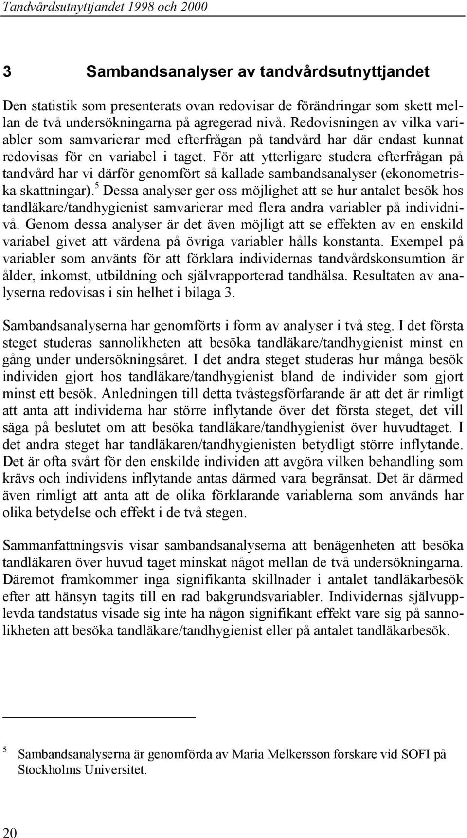 För att ytterligare studera efterfrågan på tandvård har vi därför genomfört så kallade sambandsanalyser (ekonometriska skattningar).