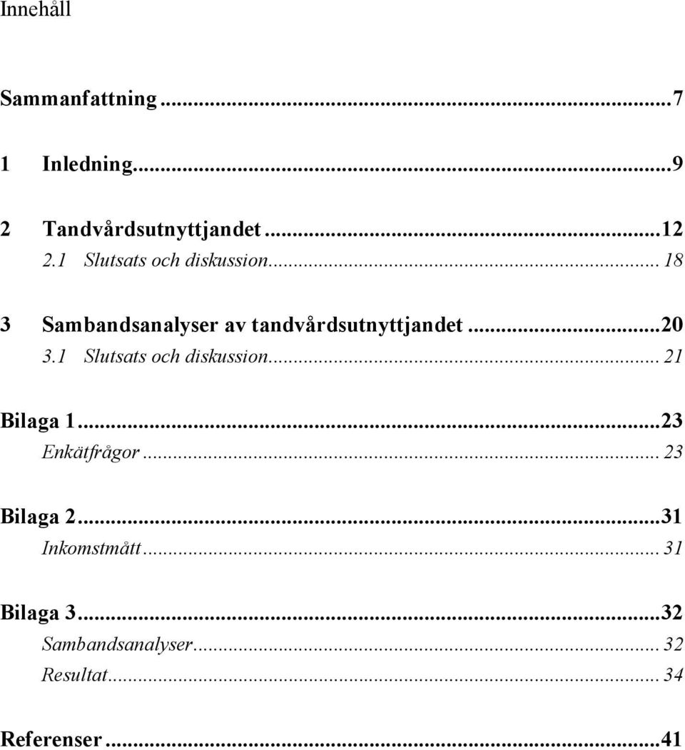 1 Slutsats och diskussion... 21 Bilaga 1...23 Enkätfrågor... 23 Bilaga 2.