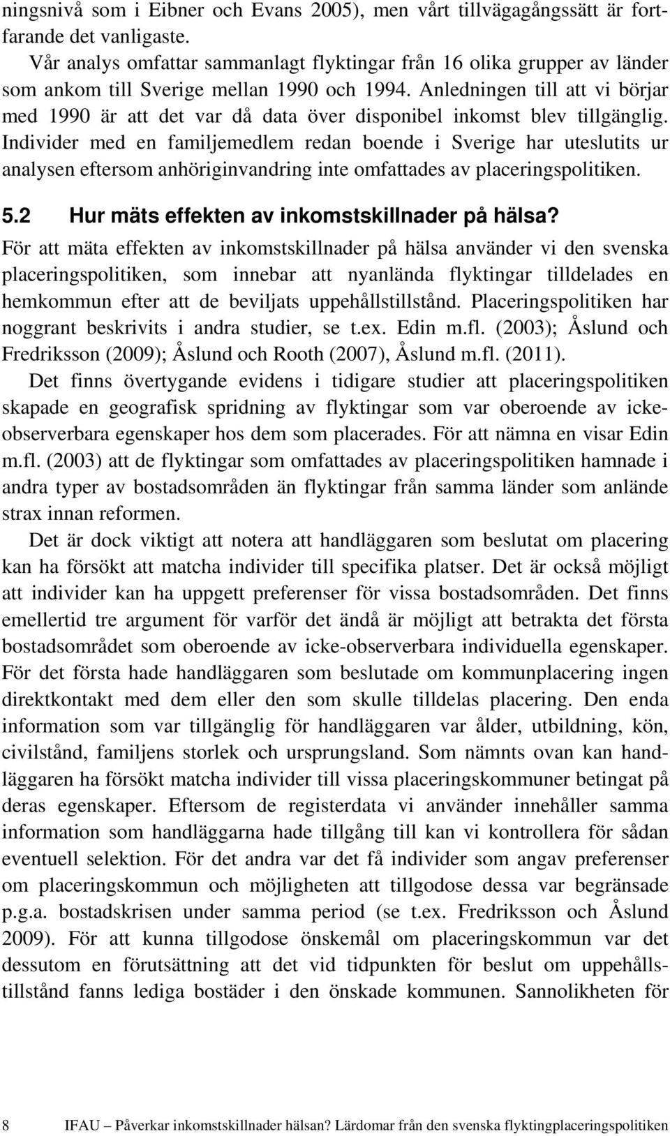 Anledningen till att vi börjar med 1990 är att det var då data över disponibel inkomst blev tillgänglig.