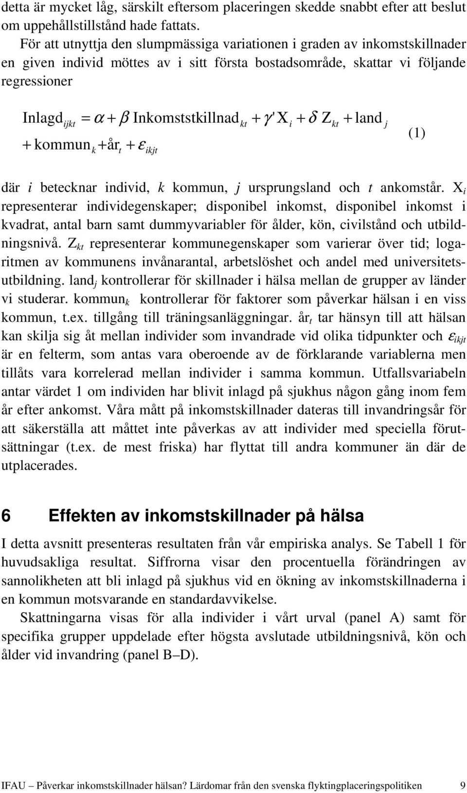 Inkomststkillnad k + år t + e ikjt kt + g ' C i + d Z kt + land j (1) där i betecknar individ, k kommun, j ursprungsland och t ankomstår.