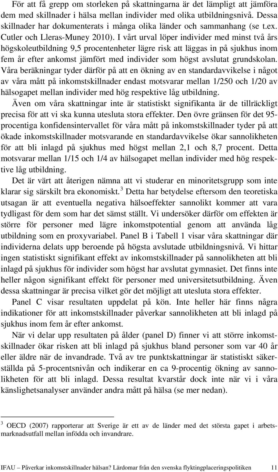 I vårt urval löper individer med minst två års högskoleutbildning 9,5 procentenheter lägre risk att läggas in på sjukhus inom fem år efter ankomst jämfört med individer som högst avslutat grundskolan.