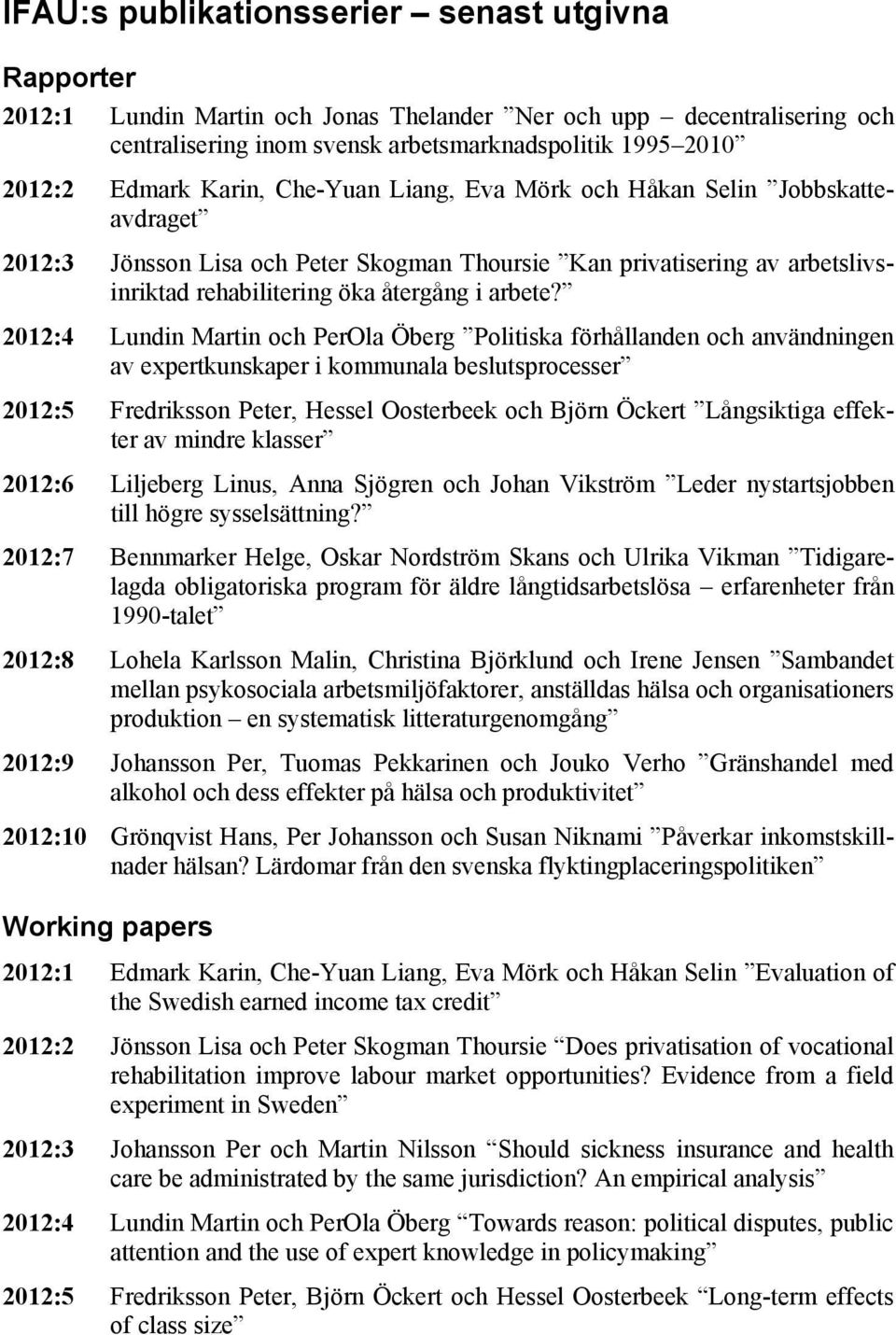 2012:4 Lundin Martin och PerOla Öberg Politiska förhållanden och användningen av expertkunskaper i kommunala beslutsprocesser 2012:5 Fredriksson Peter, Hessel Oosterbeek och Björn Öckert Långsiktiga
