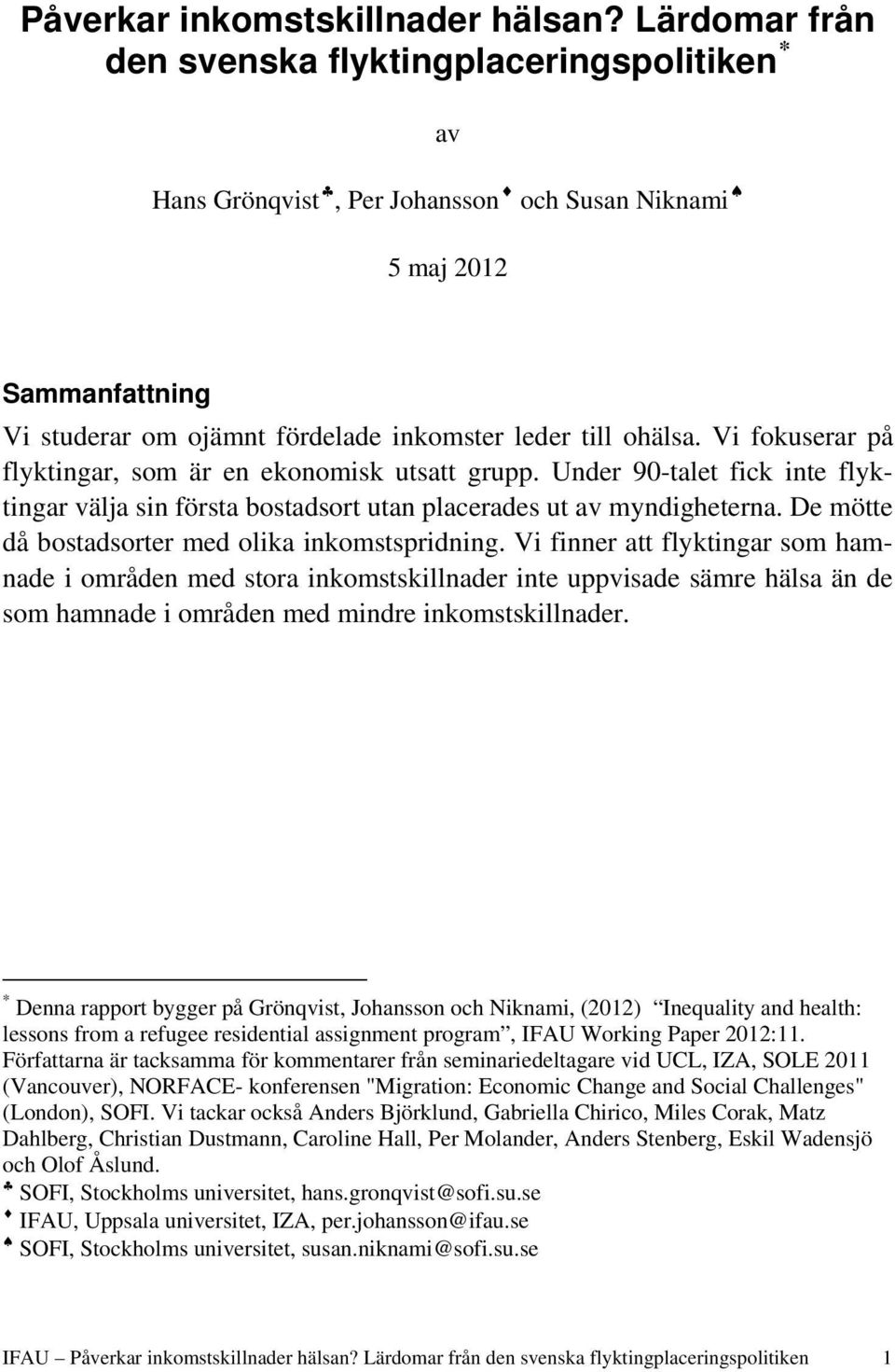 Vi fokuserar på flyktingar, som är en ekonomisk utsatt grupp. Under 90-talet fick inte flyktingar välja sin första bostadsort utan placerades ut av myndigheterna.
